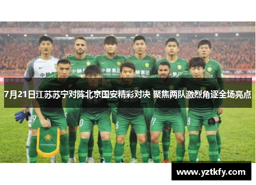 7月21日江苏苏宁对阵北京国安精彩对决 聚焦两队激烈角逐全场亮点