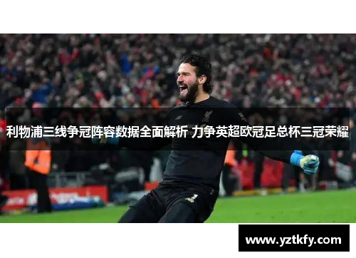 利物浦三线争冠阵容数据全面解析 力争英超欧冠足总杯三冠荣耀